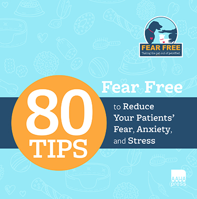 Fear Free: 80 Tips to Reduce Your Patients' Fear, Anxiety, and Stress